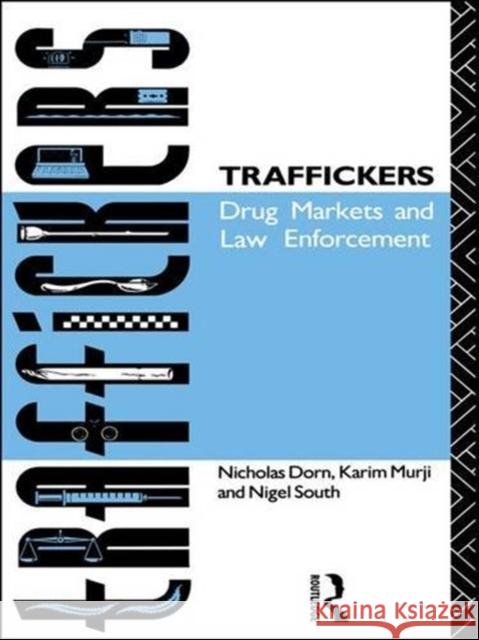Traffickers: Drug Markets and Law Enforcement Nicholas Dorn Karim Murji Nigel South 9781138837133
