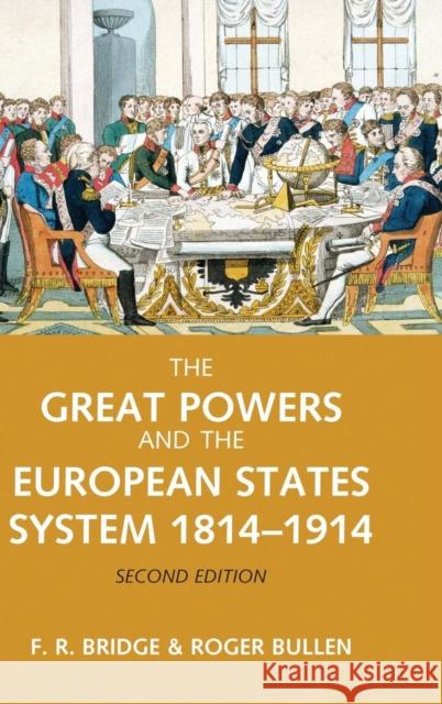 The Great Powers and the European States System 1814-1914 Roy Bridge Roger Bullen 9781138837140 Routledge