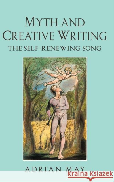 Myth and Creative Writing: The Self-Renewing Song May, Adrian 9781138837249 Routledge