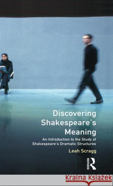 Discovering Shakespeare's Meaning: An Introduction to the Study of Shakespeare's Dramatic Structures Scragg, Leah 9781138837294 Routledge