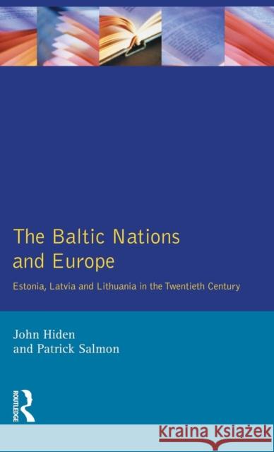 The Baltic Nations and Europe: Estonia, Latvia and Lithuania in the Twentieth Century Hiden, John 9781138837300 Routledge