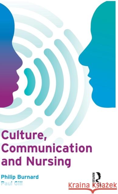 Culture, Communication and Nursing Philip Burnard Paul Gill 9781138837577 Routledge