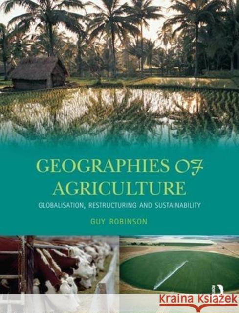 Geographies of Agriculture: Globalisation, Restructuring and Sustainability Robinson, Guy 9781138837621 Routledge