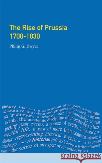 The Rise of Prussia 1700-1830 Philip G. Dwyer 9781138837645 Routledge