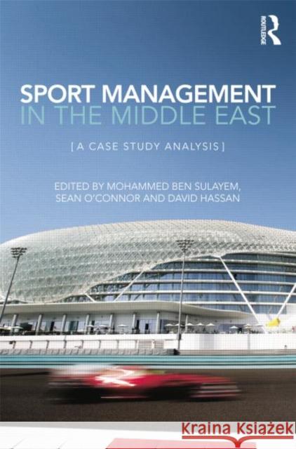 Sport Management in the Middle East: A Case Study Analysis Mohammed Ben Sulayem Sean O'Connor David Hassan 9781138837706 Routledge