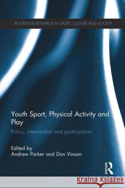 Youth Sport, Physical Activity and Play: Policy, Intervention and Participation Parker, Andrew 9781138837713