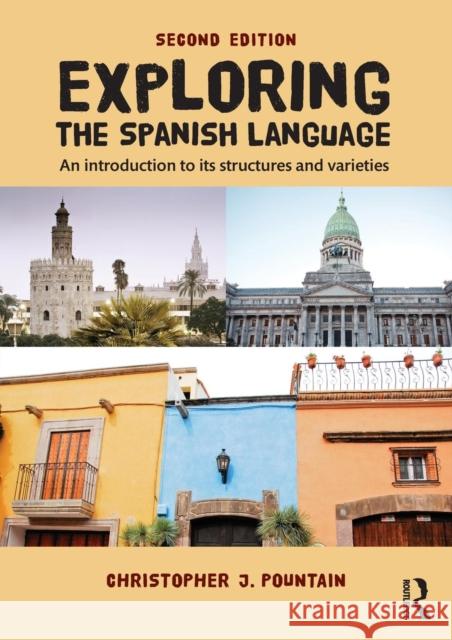 Exploring the Spanish Language: An Introduction to Its Structures and Varieties Christopher Pountain   9781138837751 Taylor and Francis