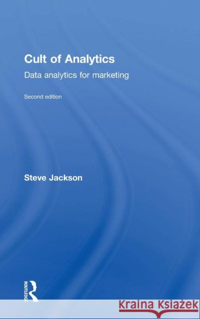 Cult of Analytics: Data Analytics for Marketing Steve Jackson 9781138837980