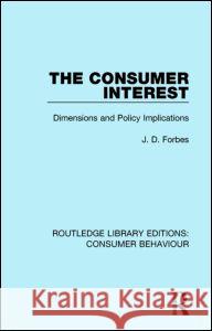 The Consumer Interest (Rle Consumer Behaviour): Dimensions and Policy Implications J. D. Forbes 9781138838192 Routledge