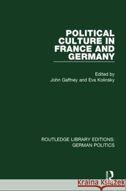 Political Culture in France and Germany (RLE: German Politics): A Contemporary Perspective Gaffney, John 9781138838390