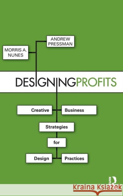 Designing Profits: Creative Business Strategies for Design Practices Morris A. Nunes Andrew Pressman  9781138838475 Taylor and Francis