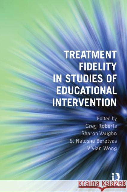 Treatment Fidelity in Studies of Educational Intervention Gregory Roberts Sharon R. Vaughn Tasha Beretvas 9781138838512 Routledge