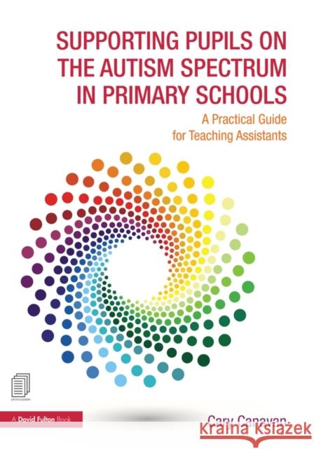 Supporting Pupils on the Autism Spectrum in Primary Schools: A Practical Guide for Teaching Assistants Carolyn Canavan 9781138838895