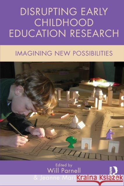 Disrupting Early Childhood Education Research: Imagining New Possibilities Will Parnell Jeanne Marie Iorio 9781138839113