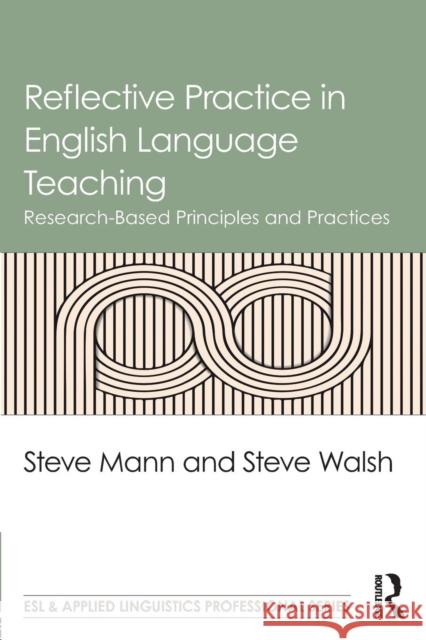 Reflective Practice in English Language Teaching: Research-Based Principles and Practices Steve Mann Steve Walsh 9781138839496 Routledge