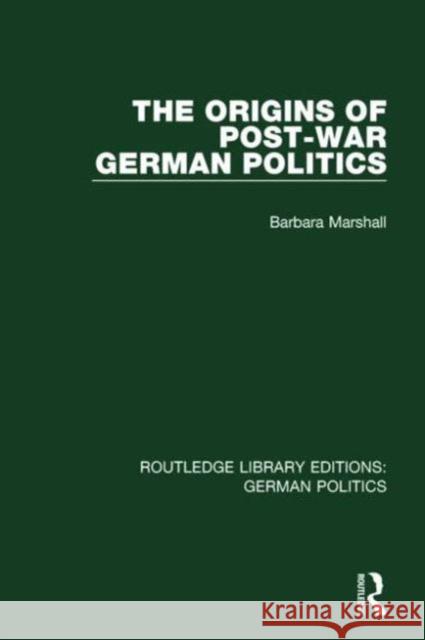 The Origins of Post-War German Politics (Rle: German Politics) Barbara Marshall   9781138839526