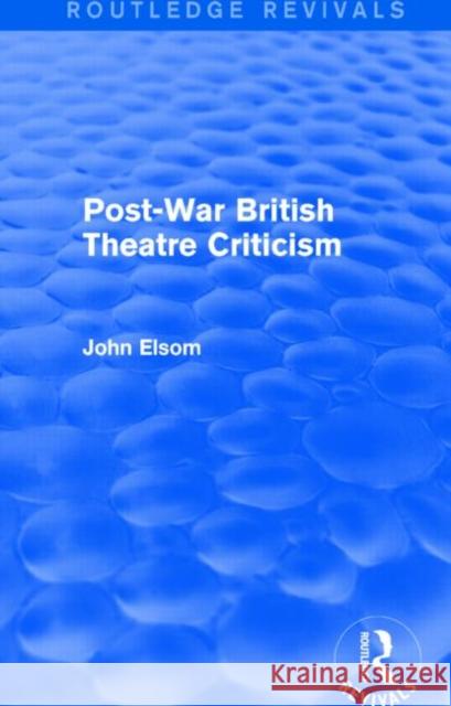 Post-War British Theatre Criticism (Routledge Revivals) John Elsom 9781138839694