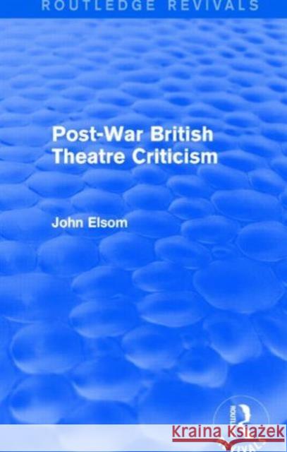 Post-War British Theatre Criticism (Routledge Revivals) John Elsom 9781138839717