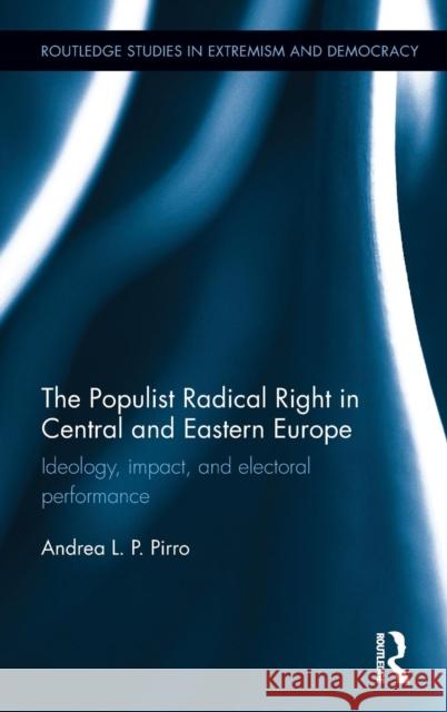 The Populist Radical Right in Central and Eastern Europe: Ideology, impact, and electoral performance Pirro, Andrea L. P. 9781138839878 Routledge