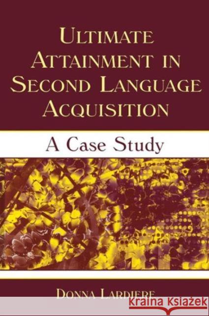 Ultimate Attainment in Second Language Acquisition: A Case Study Donna Lardiere 9781138839939 Routledge