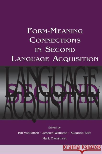Form-Meaning Connections in Second Language Acquisition Bill VanPatten Jessica Williams Susanne Rott 9781138839953