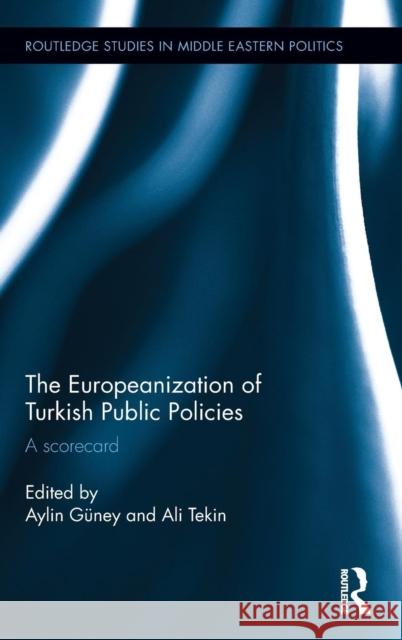 The Europeanization of Turkish Public Policies: A Scorecard Aylin Guney Ali Tekin 9781138840096 Routledge