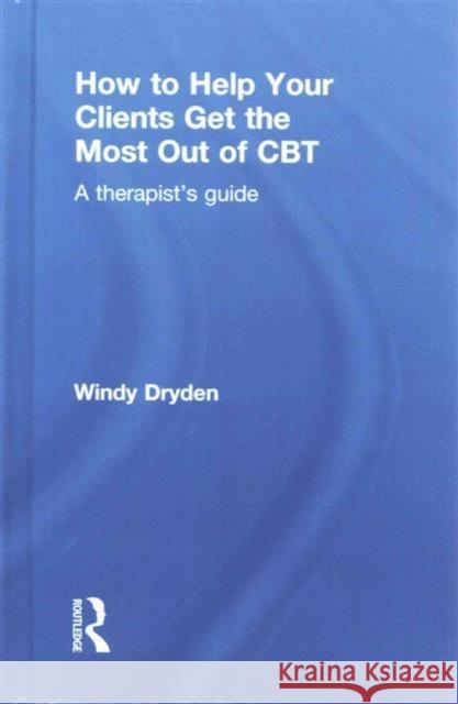 How to Help Your Clients Get the Most Out of CBT: A Therapist's Guide Dryden, Windy 9781138840454