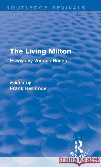 The Living Milton (Routledge Revivals): Essays by Various Hands Sir Frank Kermode 9781138840577 Routledge