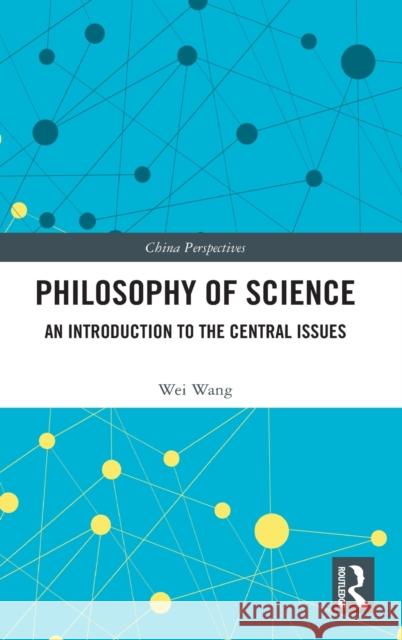 Philosophy of Science: An Introduction to the Central Issues Wei, Wang 9781138840812 Routledge