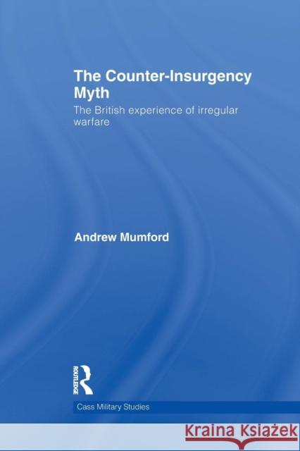 The Counter-Insurgency Myth: The British Experience of Irregular Warfare Mumford, Andrew 9781138840911