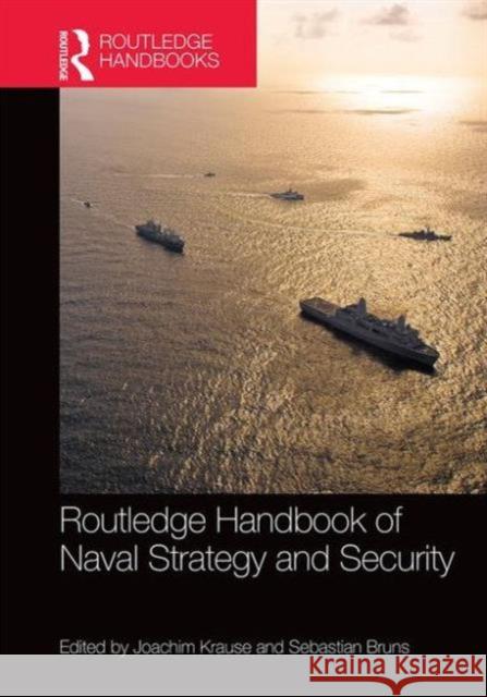 Routledge Handbook of Naval Strategy and Security Joachim Krause Sebastian Bruns 9781138840935