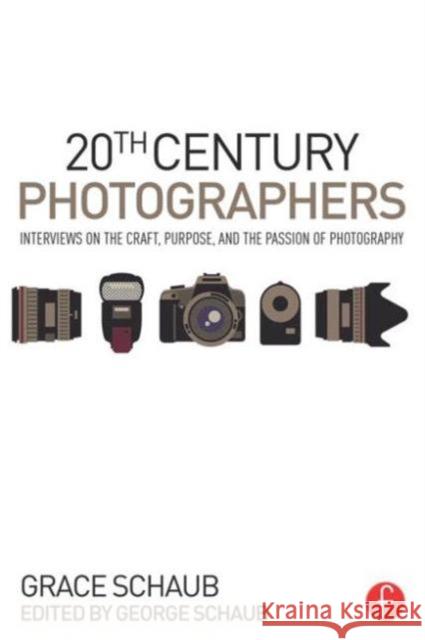 20th Century Photographers: Interviews on the Craft, Purpose, and the Passion of Photography Schaub, Grace 9781138840959 Focal Press