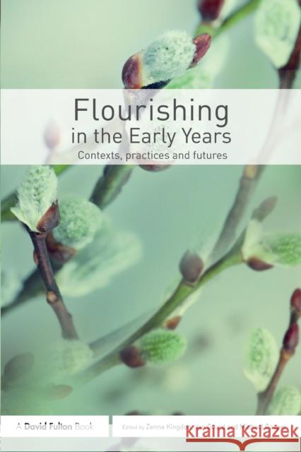 Flourishing in the Early Years: Contexts, practices and futures Kingdon, Zenna 9781138841130 Routledge