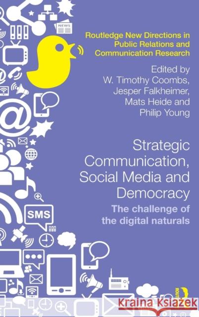 Strategic Communication, Social Media and Democracy: The Challenge of the Digital Naturals W. Timothy Coombs W. Timothy Coombs Jesper Falkheimer 9781138841161