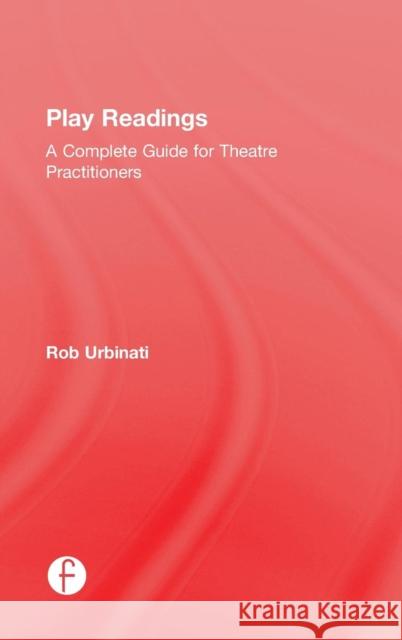 Play Readings: A Complete Guide for Theatre Practitioners Rob Urbinati 9781138841284 Focal Press