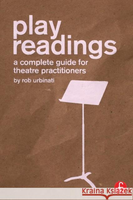 Play Readings: A Complete Guide for Theatre Practitioners Rob Urbinati 9781138841307 Focal Press