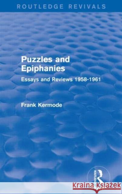 Puzzles and Epiphanies (Routledge Revivals): Essays and Reviews 1958-1961 Sir Frank Kermode 9781138841468 Taylor and Francis