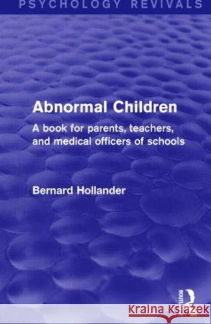 Abnormal Children: A Book for Parents, Teachers, and Medical Officers of Schools Bernard Hollander   9781138841482