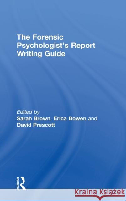 The Forensic Psychologist's Report Writing Guide Sarah Brown Erica Bowen David Prescott 9781138841505