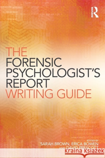 The Forensic Psychologist's Report Writing Guide Sarah Brown Erica Bowen David Prescott 9781138841512