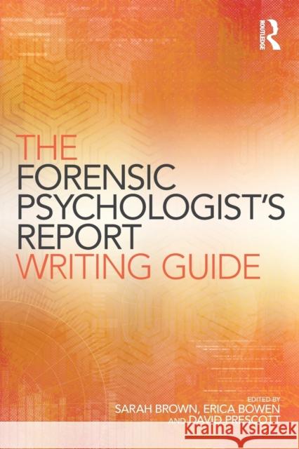 The Forensic Psychologist's Report Writing Guide Sarah Brown Erica Bowen David Prescott 9781138841512