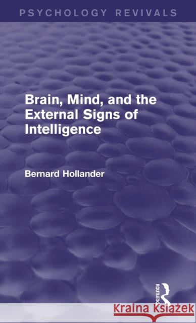 Brain, Mind, and the External Signs of Intelligence (Psychology Revivals) Bernard Hollander 9781138841536