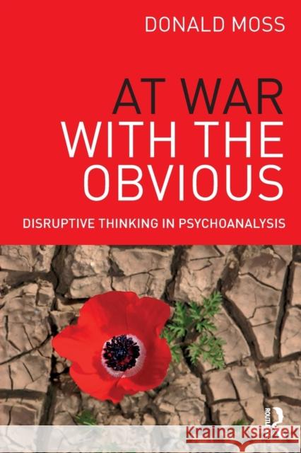 At War with the Obvious: Disruptive Thinking in Psychoanalysis Donald Moss 9781138841567 Routledge