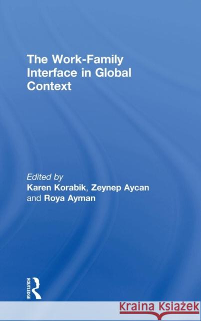 The Work-Family Interface in Global Context Karen Korabik Zeynep Aycan Roya Ayman 9781138841574