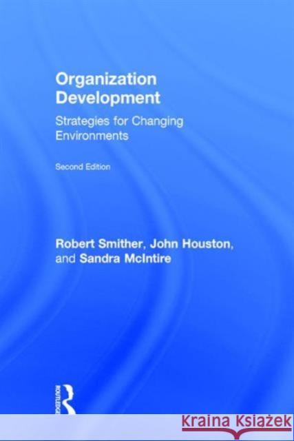 Organization Development: Strategies for Changing Environments Robert Smither John Houston Sandra McIntire 9781138841635