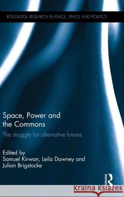 Space, Power and the Commons: The struggle for alternative futures Kirwan, Samuel 9781138841680