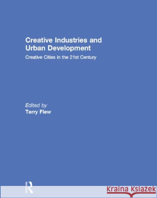 Creative Industries and Urban Development: Creative Cities in the 21st Century Terry Flew 9781138841772 Routledge