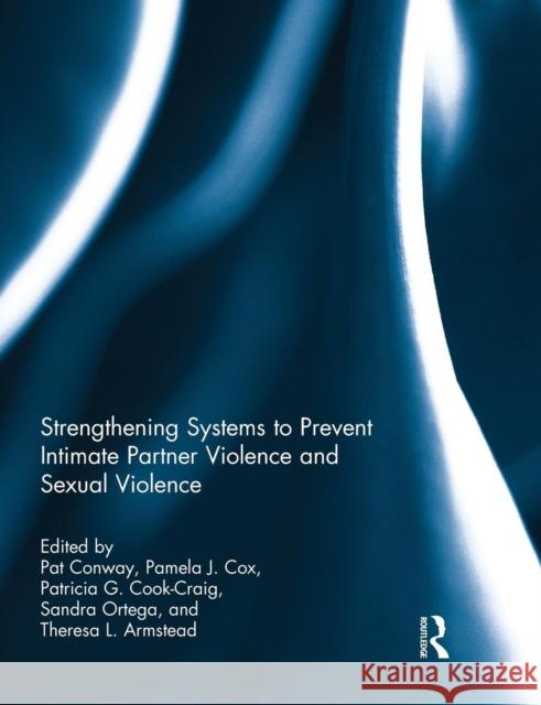 Strengthening Systems to Prevent Intimate Partner Violence and Sexual Violence Pat Conway Pamela J. Cox Patricia G. Cook-Craig 9781138841857 Routledge