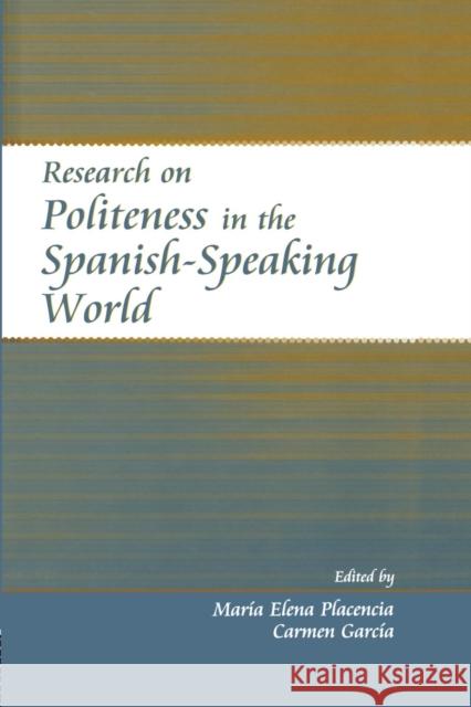 Research on Politeness in the Spanish-Speaking World Maria Elena Placencia Carmen Garcia-Fernandez 9781138842038 Routledge