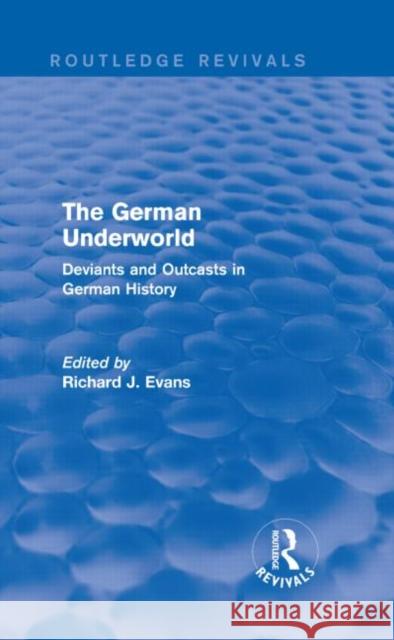 The German Underworld : Deviants and Outcasts in German History Richard J. Evans 9781138842052 Routledge